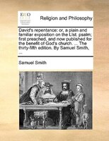 David's Repentance: Or, A Plain And Familiar Exposition On The List. Psalm; First Preached, And Now Published For The B