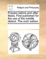 Prayers Before And After Mass. First Published For The Use Of The Middle District. The Sixth Edition.