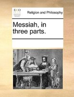 Messiah, In Three Parts.
