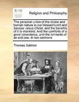 The Personal Union Of The Divine And Human Nature In Our Blessed Lord And Saviour Jesus Christ; And The Benefits Of It To Mankind.