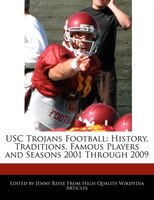 Usc Trojans Football: History, Traditions, Famous Players And Seasons 2001 Through 2009