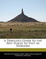 A Traveler's Guide To The Best Places To Visit In Nebraska