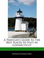 A Traveler's Guide To The Best Places To Visit In Connecticut