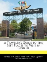 A Traveler's Guide To The Best Places To Visit In Indiana