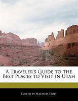 A Traveler's Guide To The Best Places To Visit In Utah