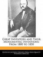 Great Inventors And Their Monumental Inventions: From 1800 To 1850