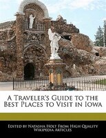 A Traveler's Guide To The Best Places To Visit In Iowa