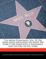 The Movie Franchises, Vol. 35: Die Hard Series Including Die Hard, Die Hard 2, Die Hard With A Vengeance, And Live Free Or Die Har