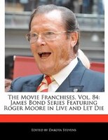The Movie Franchises, Vol. 84: James Bond Series Featuring Roger Moore In Live And Let Die