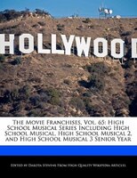The Movie Franchises, Vol. 65: High School Musical Series Including High School Musical, High School Musical 2, And High School Mu