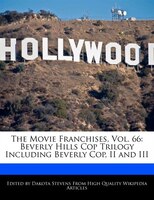 The Movie Franchises, Vol. 66: Beverly Hills Cop Trilogy Including Beverly Cop, Ii And Iii