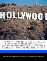 The Movie Franchises, Vol. 73: Legally Blonde Series Including Legally Blonde, Legally Blonde 2: Red, White & Blonde, The Musical