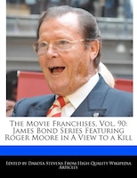 The Movie Franchises, Vol. 90: James Bond Series Featuring Roger Moore In A View To A Kill