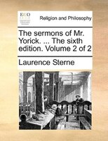 The Sermons Of Mr. Yorick. ... The Sixth Edition. Volume 2 Of 2