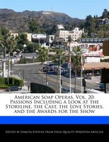 American Soap Operas, Vol. 20: Passions Including A Look At The Storyline, The Cast, The Love Stories, And The Awards For The Show