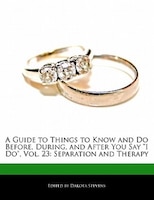 A Guide to Things to Know and Do Before, During, and After You Say "I Do", Vol. 23: Separation And Therapy