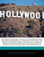 The Movie Franchises, Vol. 46: The Halloween Series Including Halloween I, Ii, Season Of The Witch, The Return Of Michael Myers, T