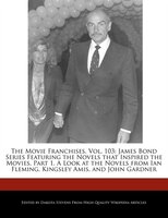 The Movie Franchises, Vol. 103: James Bond Series Featuring The Novels That Inspired The Movies, Part 1. A Look At The Novels From
