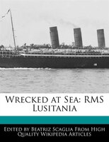 Wrecked At Sea: Rms Lusitania