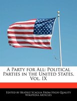 A Party For All: Political Parties In The United States, Vol. Ix