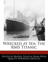 Wrecked At Sea: The Rms Titanic