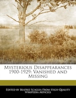 Mysterious Disappearances 1900-1929: Vanished And Missing