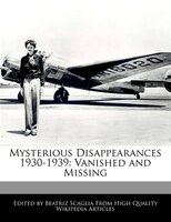 Mysterious Disappearances 1930-1939: Vanished And Missing