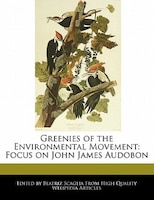 Greenies Of The Environmental Movement: Focus On John James Audobon