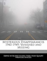 Mysterious Disappearances 1940-1949: Vanished And Missing