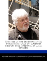 Greenies Of The Environmental Movement: Focus On Gaylord Nelson, Paul Watson And James Hansen