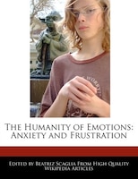 The Humanity Of Emotions: Anxiety And Frustration