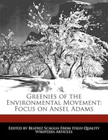 Greenies Of The Environmental Movement: Focus On Ansel Adams