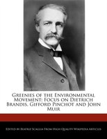 Greenies Of The Environmental Movement: Focus On Dietrich Brandis, Gifford Pinchot And John Muir