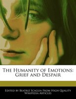 The Humanity Of Emotions: Grief And Despair