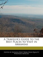 A Traveler's Guide To The Best Places To Visit In Arkansas
