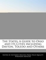 The States: A Guide To Ohio And Its Cities Including Dayton, Toledo And Others