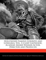 Hollywood Famous Cowboys And Cowgirls, Vol. 3: Clint Eastwood, Academy Award Winner Actor, Director And Producer