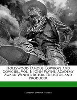 Hollywood Famous Cowboys And Cowgirl, Vol. 1: John Wayne, Academy Award Winner Actor, Director And Producer