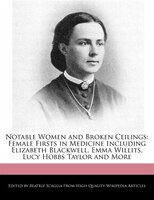 Notable Women And Broken Ceilings: Female Firsts In Medicine Including Elizabeth Blackwell, Emma Willits, Lucy Hobbs Taylor And Mo