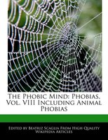 The Phobic Mind: Phobias, Vol. Viii Including Animal Phobias