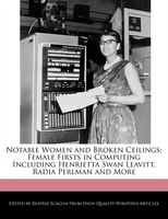 Notable Women And Broken Ceilings: Female Firsts In Computing Including Henrietta Swan Leavitt, Radia Perlman And More