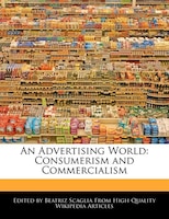 An Advertising World: Consumerism And Commercialism