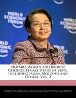 Notable Women And Broken Ceilings: Female Heads Of State, Including Jagan, Moscoso And Others, Vol. 2