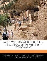 A Traveler's Guide To The Best Places To Visit In Colorado
