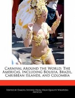Carnival Around The World: The Americas, Including Bolivia, Brazil, Caribbean Islands, And Colombia