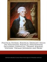 Political Systems, Political Thought: Focus On Influential Political Philosophers Including Confucius, Thomas Aquinas, Voltaire, T