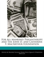 For All Mankind: Philanthropy And The John D. And Catherine T. Macarthur Foundation