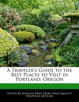 A Traveler's Guide To The Best Places To Visit In Portland, Oregon