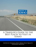 A Traveler's Guide To The Best Places To Visit In Idaho