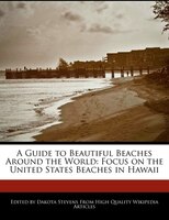 A Guide To Beautiful Beaches Around The World: Focus On The United States Beaches In Hawaii